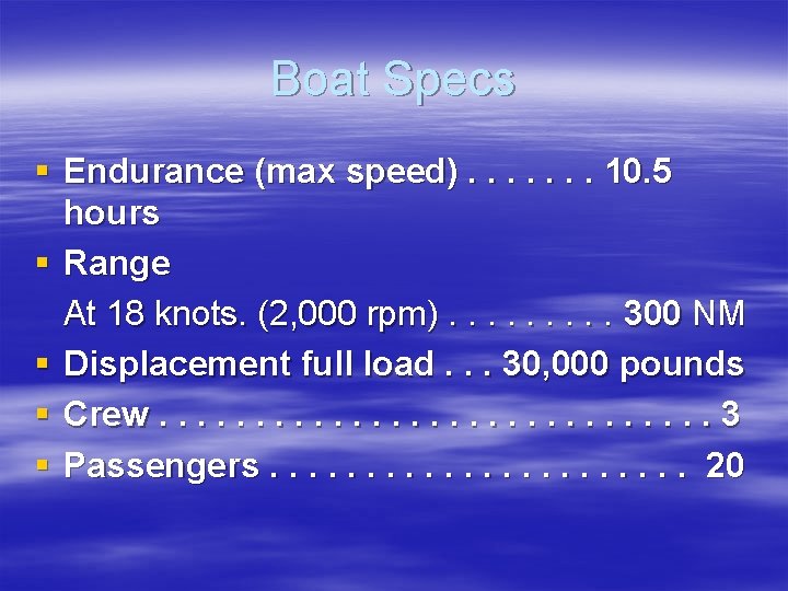 Boat Specs § Endurance (max speed). . . . 10. 5 hours § Range