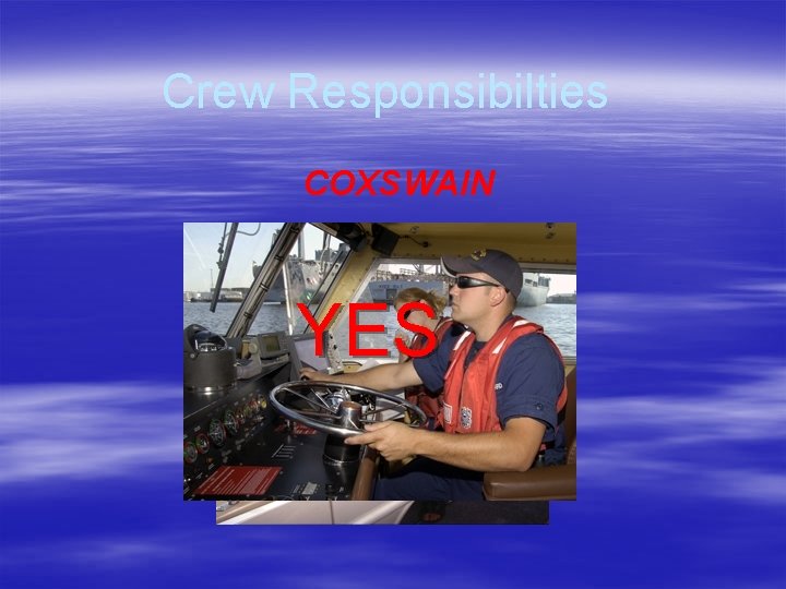 Crew Responsibilties COXSWAIN YES NO! 