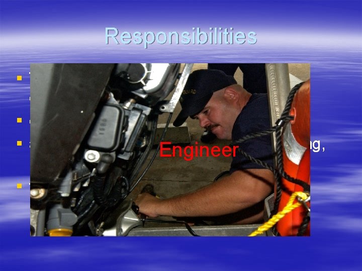 Responsibilities § The engineer assists the coxswain as directed and is responsible for: §
