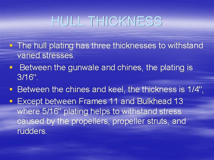 HULL THICKNESS § The hull plating has three thicknesses to withstand varied stresses. §