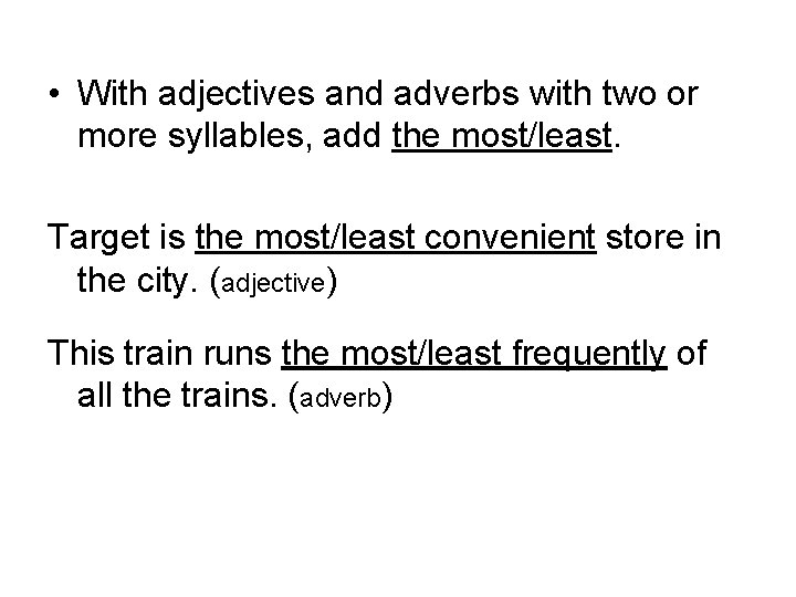  • With adjectives and adverbs with two or more syllables, add the most/least.