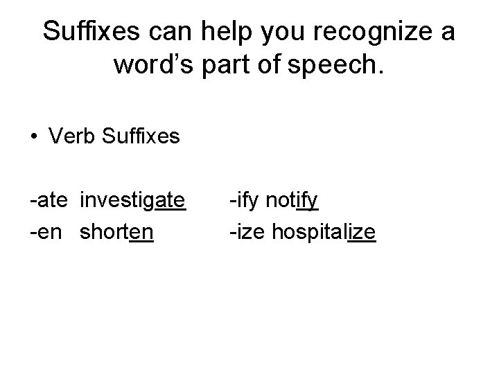 Suffixes can help you recognize a word’s part of speech. • Verb Suffixes -ate