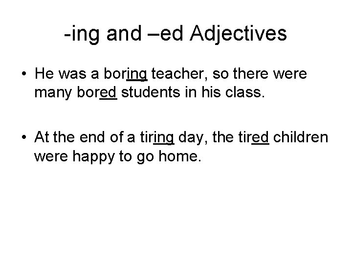 -ing and –ed Adjectives • He was a boring teacher, so there were many