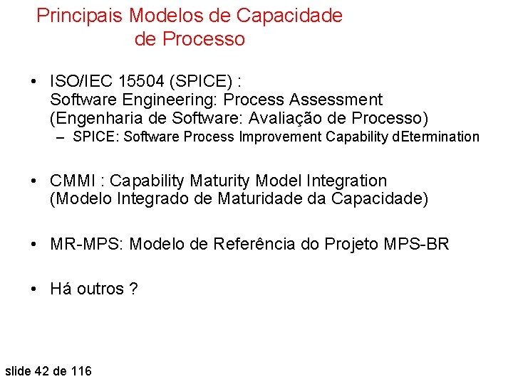 Principais Modelos de Capacidade de Processo • ISO/IEC 15504 (SPICE) : Software Engineering: Process