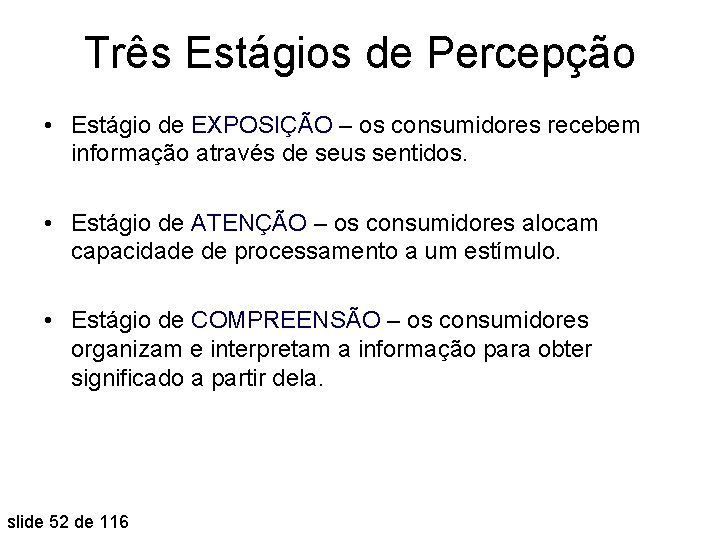 Três Estágios de Percepção • Estágio de EXPOSIÇÃO – os consumidores recebem informação através