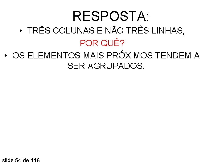 RESPOSTA: • TRÊS COLUNAS E NÃO TRÊS LINHAS, POR QUÊ? • OS ELEMENTOS MAIS