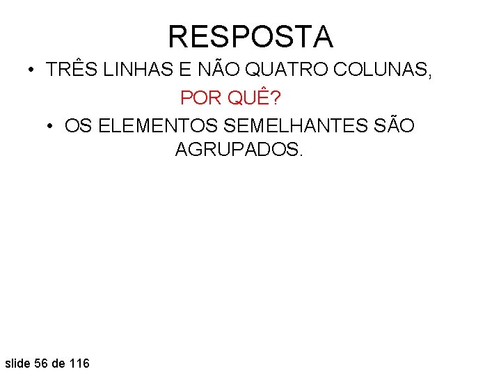 RESPOSTA • TRÊS LINHAS E NÃO QUATRO COLUNAS, POR QUÊ? • OS ELEMENTOS SEMELHANTES