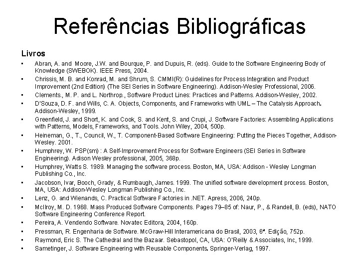 Referências Bibliográficas Livros • • • • Abran, A. and Moore, J. W. and