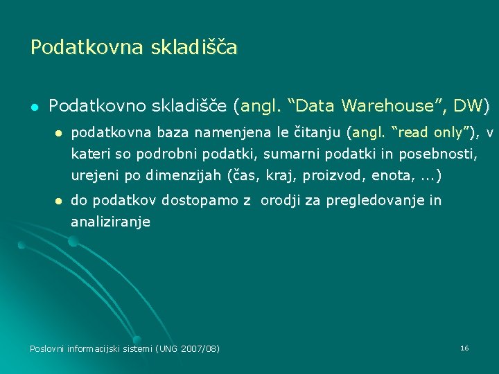 Podatkovna skladišča l Podatkovno skladišče (angl. “Data Warehouse”, DW) l podatkovna baza namenjena le