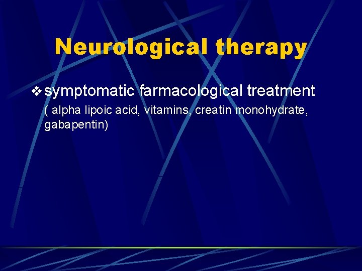 Neurological therapy v symptomatic farmacological treatment ( alpha lipoic acid, vitamins, creatin monohydrate, gabapentin)