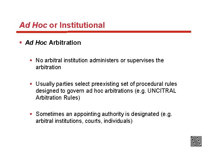 Ad Hoc or Institutional § Ad Hoc Arbitration § No arbitral institution administers or