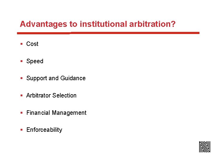 Advantages to institutional arbitration? § Cost § Speed § Support and Guidance § Arbitrator