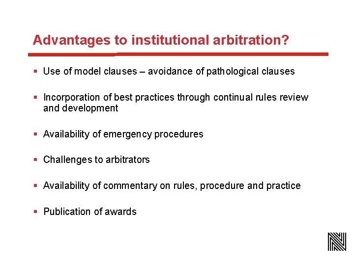 Advantages to institutional arbitration? § Use of model clauses – avoidance of pathological clauses