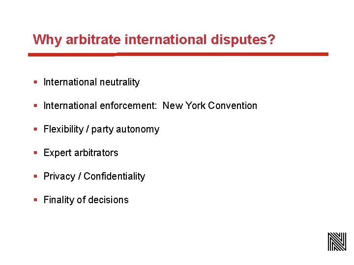 Why arbitrate international disputes? § International neutrality § International enforcement: New York Convention §