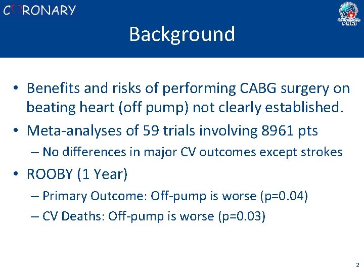 Background • Benefits and risks of performing CABG surgery on beating heart (off pump)