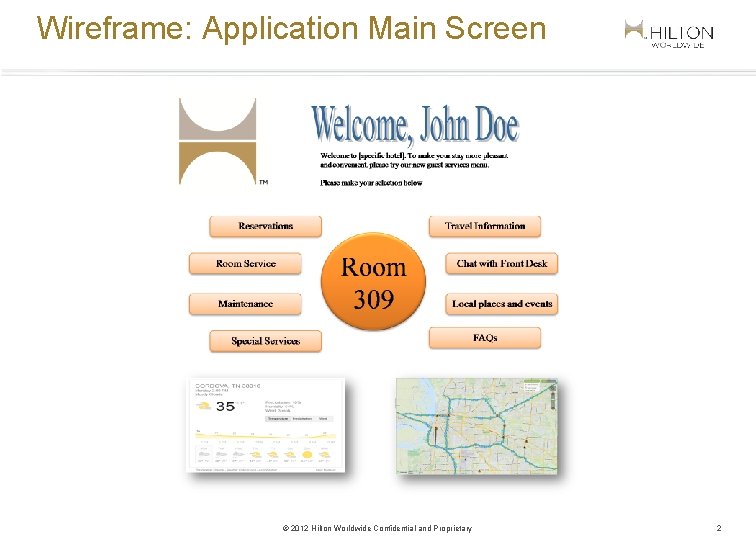 Wireframe: Application Main Screen © 2012 Hilton Worldwide Confidential and Proprietary 2 