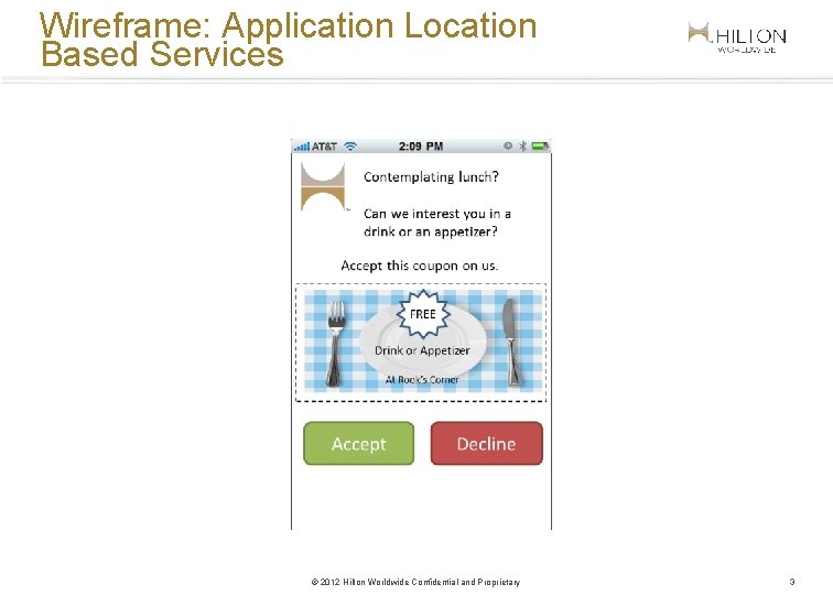 Wireframe: Application Location Based Services © 2012 Hilton Worldwide Confidential and Proprietary 3 