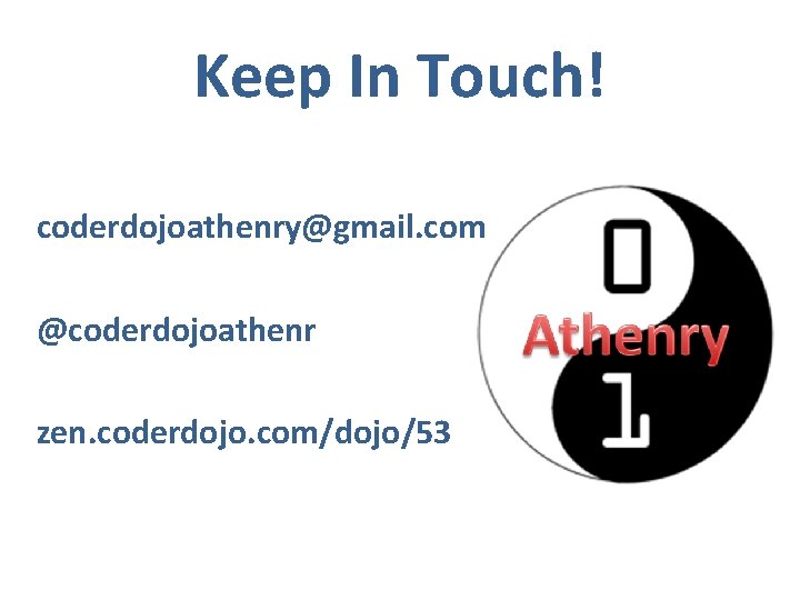 Keep In Touch! coderdojoathenry@gmail. com @coderdojoathenr zen. coderdojo. com/dojo/53 