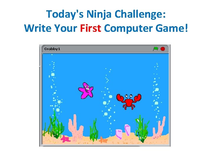 Today's Ninja Challenge: Write Your First Computer Game! 