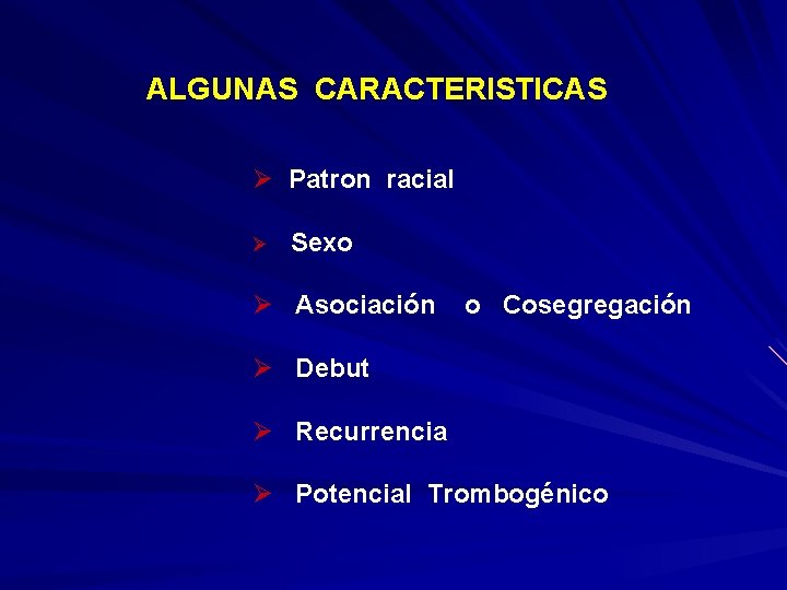 ALGUNAS CARACTERISTICAS Ø Patron racial Ø Sexo Ø Asociación o Cosegregación Ø Debut Ø