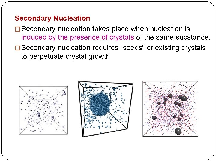 Secondary Nucleation � Secondary nucleation takes place when nucleation is induced by the presence