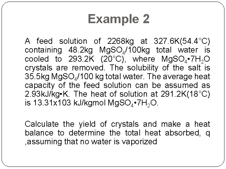 Example 2 A feed solution of 2268 kg at 327. 6 K(54. 4°C) containing