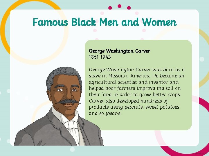 Famous Black Men and Women George Washington Carver 1861 -1943 George Washington Carver was
