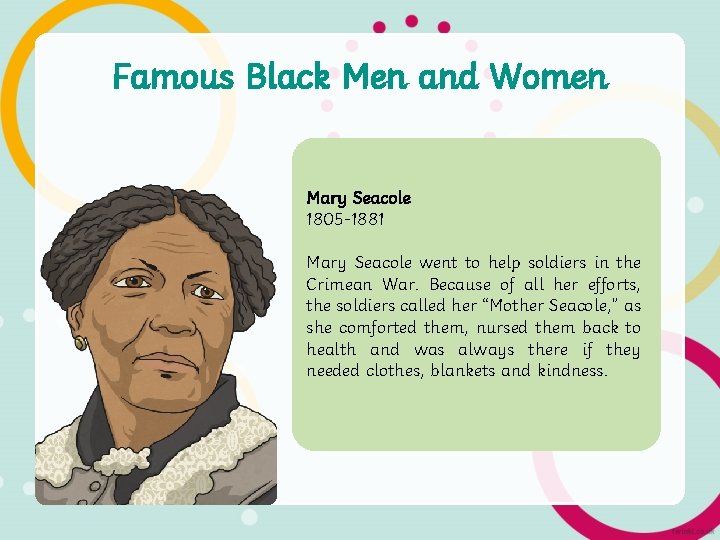 Famous Black Men and Women Mary Seacole 1805 -1881 Mary Seacole went to help