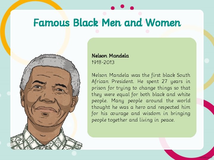 Famous Black Men and Women Nelson Mandela 1918 -2013 Nelson Mandela was the first