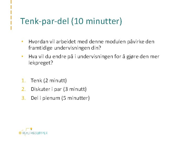 Tenk-par-del (10 minutter) • Hvordan vil arbeidet med denne modulen påvirke den framtidige undervisningen