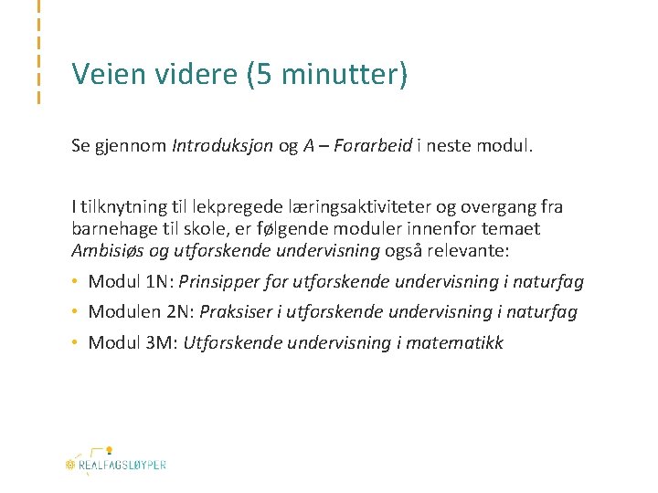 Veien videre (5 minutter) Se gjennom Introduksjon og A – Forarbeid i neste modul.