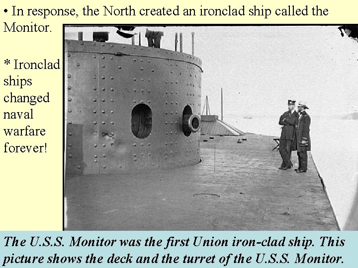  • In response, the North created an ironclad ship called the Monitor. *