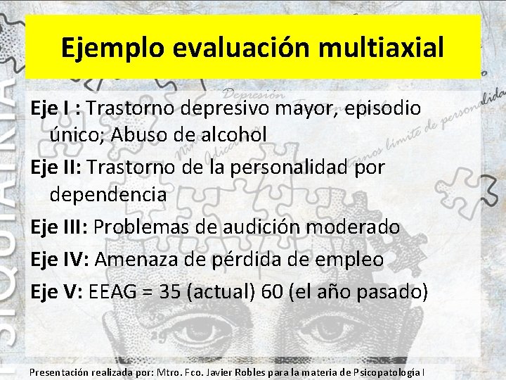 Ejemplo evaluación multiaxial Eje I : Trastorno depresivo mayor, episodio único; Abuso de alcohol