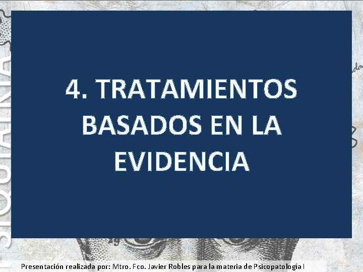 4. TRATAMIENTOS BASADOS EN LA EVIDENCIA Presentación realizada por: Mtro. Fco. Javier Robles para
