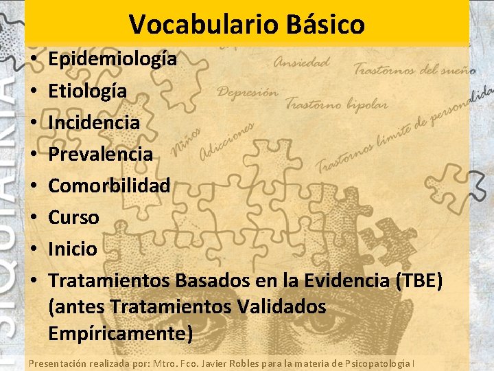 Vocabulario Básico • • Epidemiología Etiología Incidencia Prevalencia Comorbilidad Curso Inicio Tratamientos Basados en