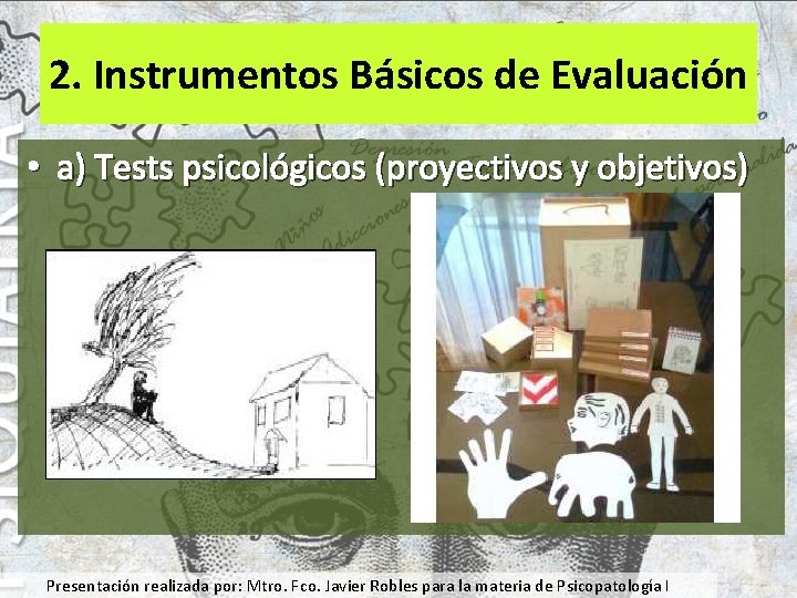 2. Instrumentos Básicos de Evaluación • a) Tests psicológicos (proyectivos y objetivos) Presentación realizada
