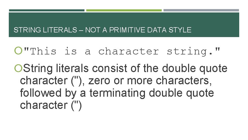 STRING LITERALS – NOT A PRIMITIVE DATA STYLE "This is a character string. "