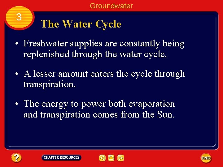 Groundwater 3 The Water Cycle • Freshwater supplies are constantly being replenished through the