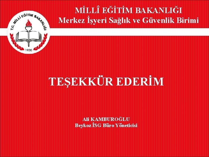 MİLLÎ EĞİTİM BAKANLIĞI Merkez İşyeri Sağlık ve Güvenlik Birimi TEŞEKKÜR EDERİM Ali KAMBUROĞLU Beykoz