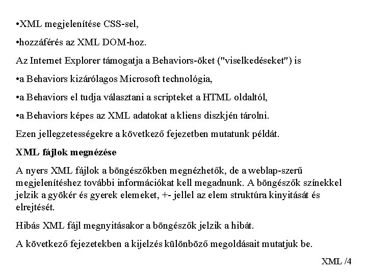  • XML megjelenítése CSS-sel, • hozzáférés az XML DOM-hoz. Az Internet Explorer támogatja