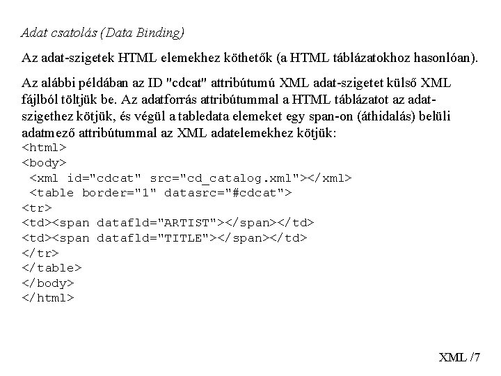 Adat csatolás (Data Binding) Az adat-szigetek HTML elemekhez köthetők (a HTML táblázatokhoz hasonlóan). Az