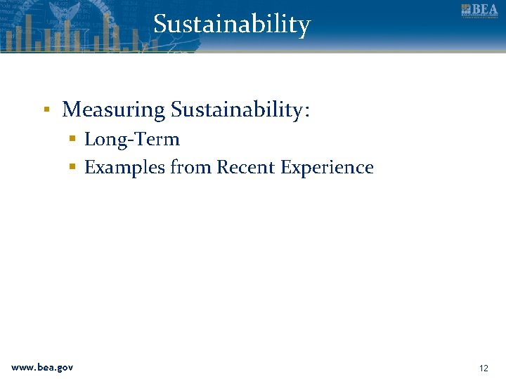 Sustainability ▪ Measuring Sustainability: § Long-Term § Examples from Recent Experience www. bea. gov