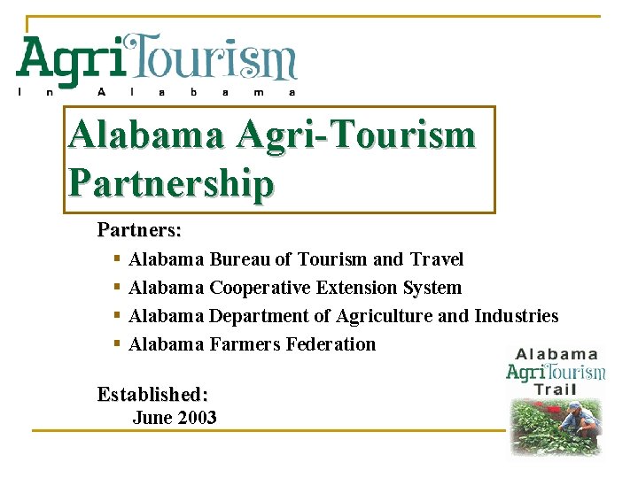 Alabama Agri-Tourism Partnership Partners: § § Alabama Bureau of Tourism and Travel Alabama Cooperative