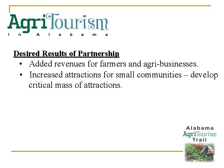 Desired Results of Partnership • Added revenues for farmers and agri-businesses. • Increased attractions
