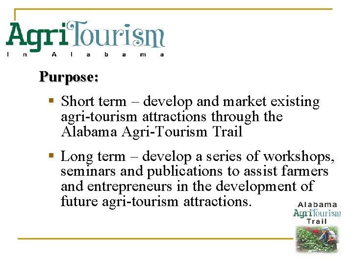 Purpose: § Short term – develop and market existing agri-tourism attractions through the Alabama