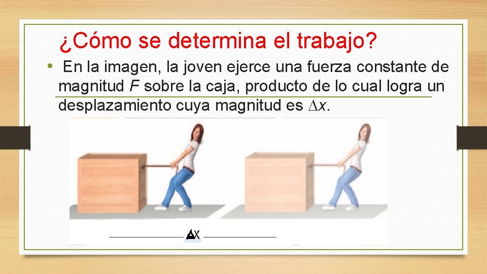 ¿Cómo se determina el trabajo? • En la imagen, la joven ejerce una fuerza