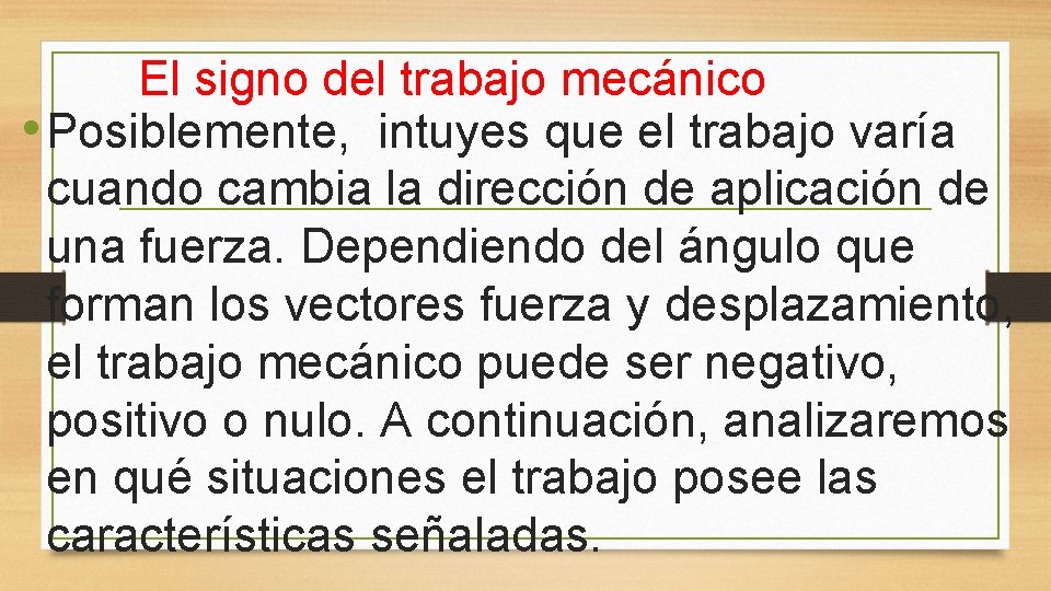 El signo del trabajo mecánico • Posiblemente, intuyes que el trabajo varía cuando cambia