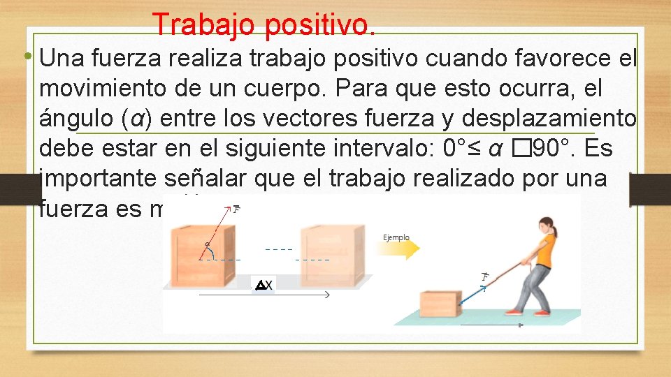 Trabajo positivo. • Una fuerza realiza trabajo positivo cuando favorece el movimiento de un