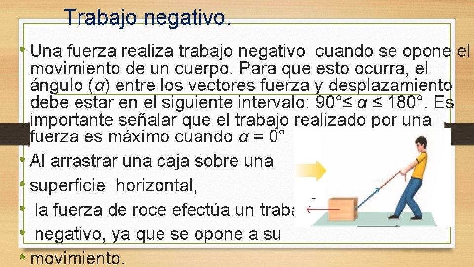 Trabajo negativo. • Una fuerza realiza trabajo negativo cuando se opone el movimiento de