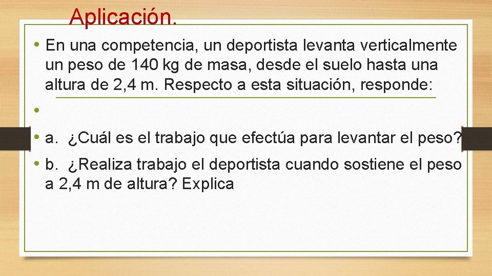 Aplicación. • En una competencia, un deportista levanta verticalmente un peso de 140 kg